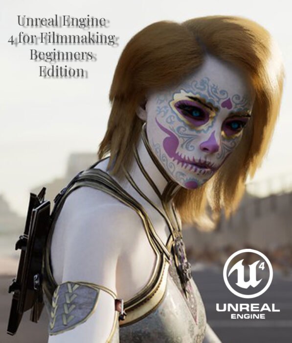Unreal Engine 4 for Filmmaking Beginners Edition