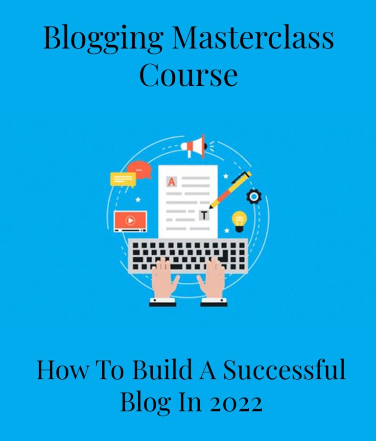 Blogging Masterclass: How To Build A Successful Blog In 2022