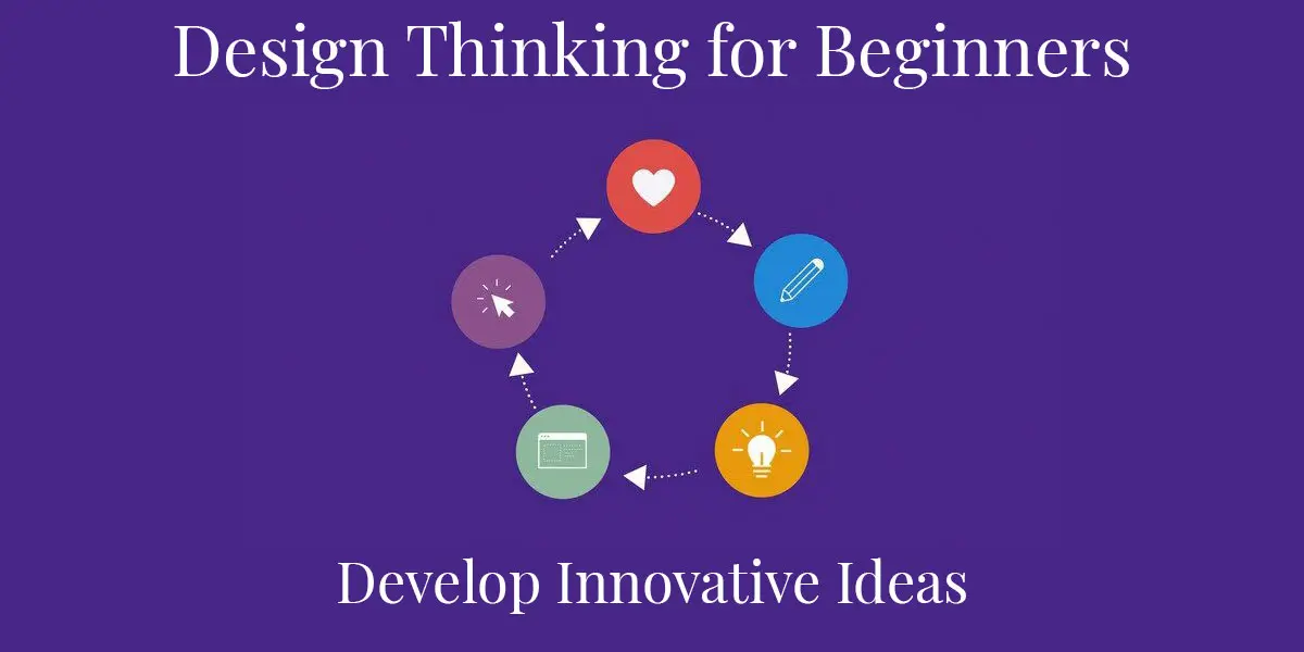 Design Thinking for Beginners: Develop Innovative Ideas